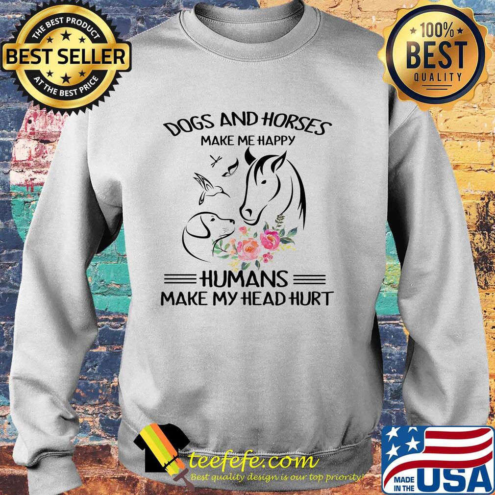 Dogs and horses make me happy humans make my head hurt flowers s Sweater Dogs and horses make me happy humans make my head hurt flowers s Sweater