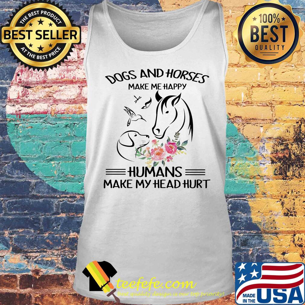 Dogs and horses make me happy humans make my head hurt flowers s Tank top Dogs and horses make me happy humans make my head hurt flowers s Tank top
