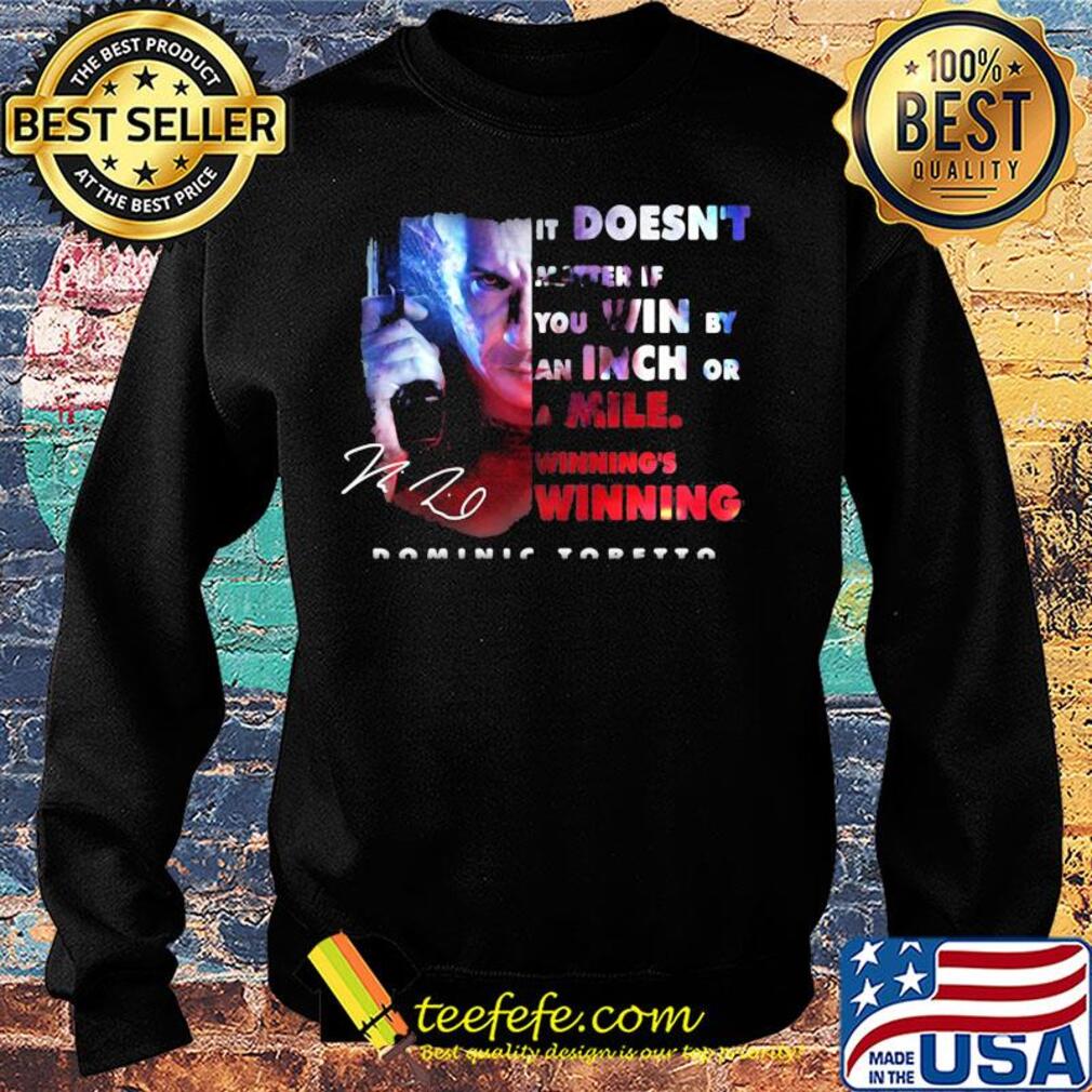 Dominic toretto it doesn't matter if you win by an inch or a mile winning's winning signature s Sweater Dominic toretto it doesn't matter if you win by an inch or a mile winning's winning signature s Sweater