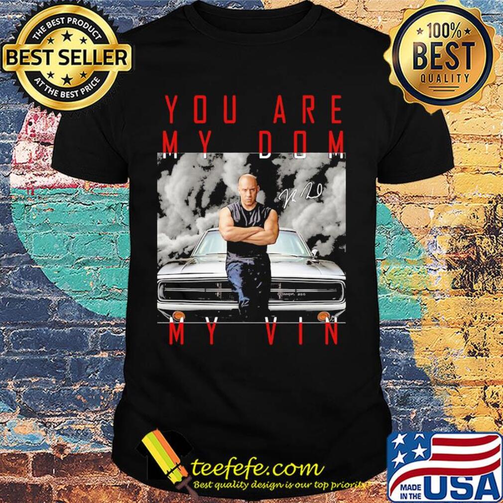 Dominic toretto you are my dom my vin car signature shirt
