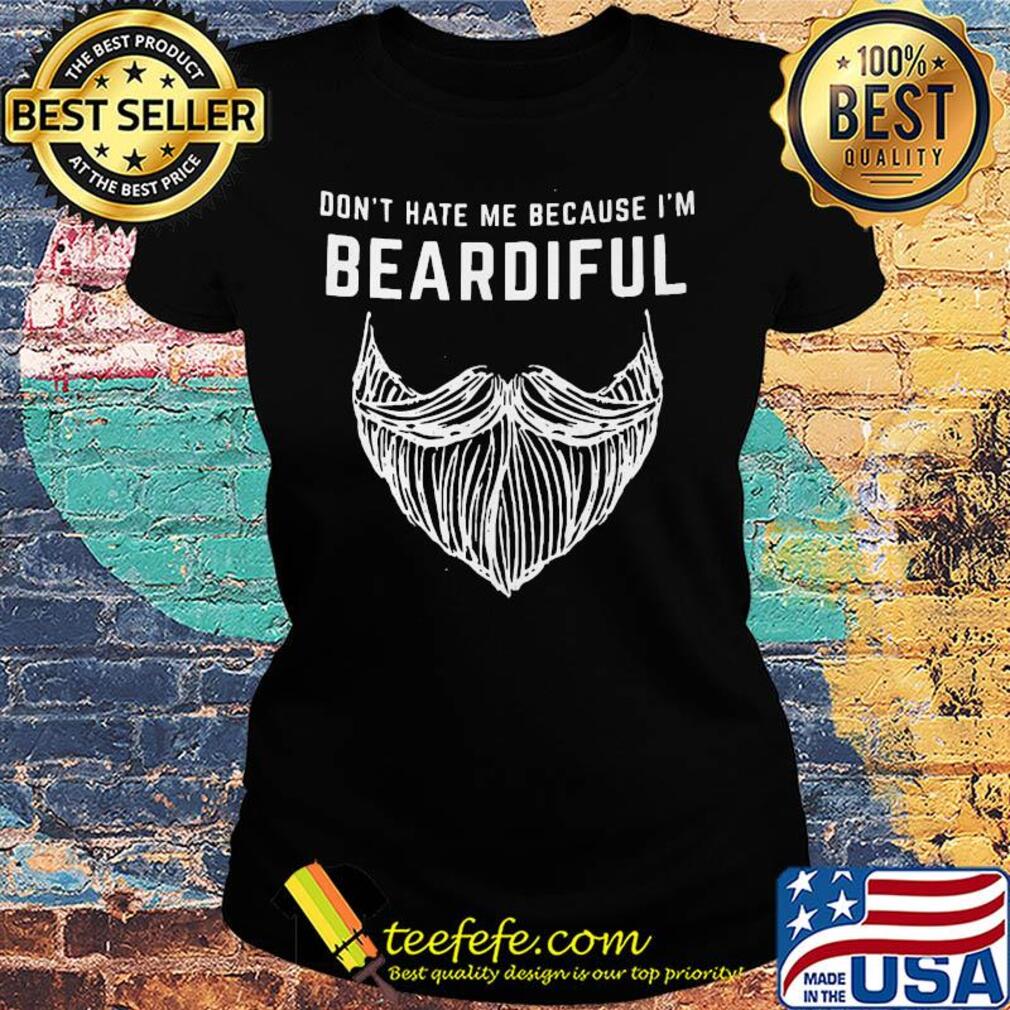 Don't hate me because I'm beardiful beard s Ladies tee Don't hate me because I'm beardiful beard s Ladies tee