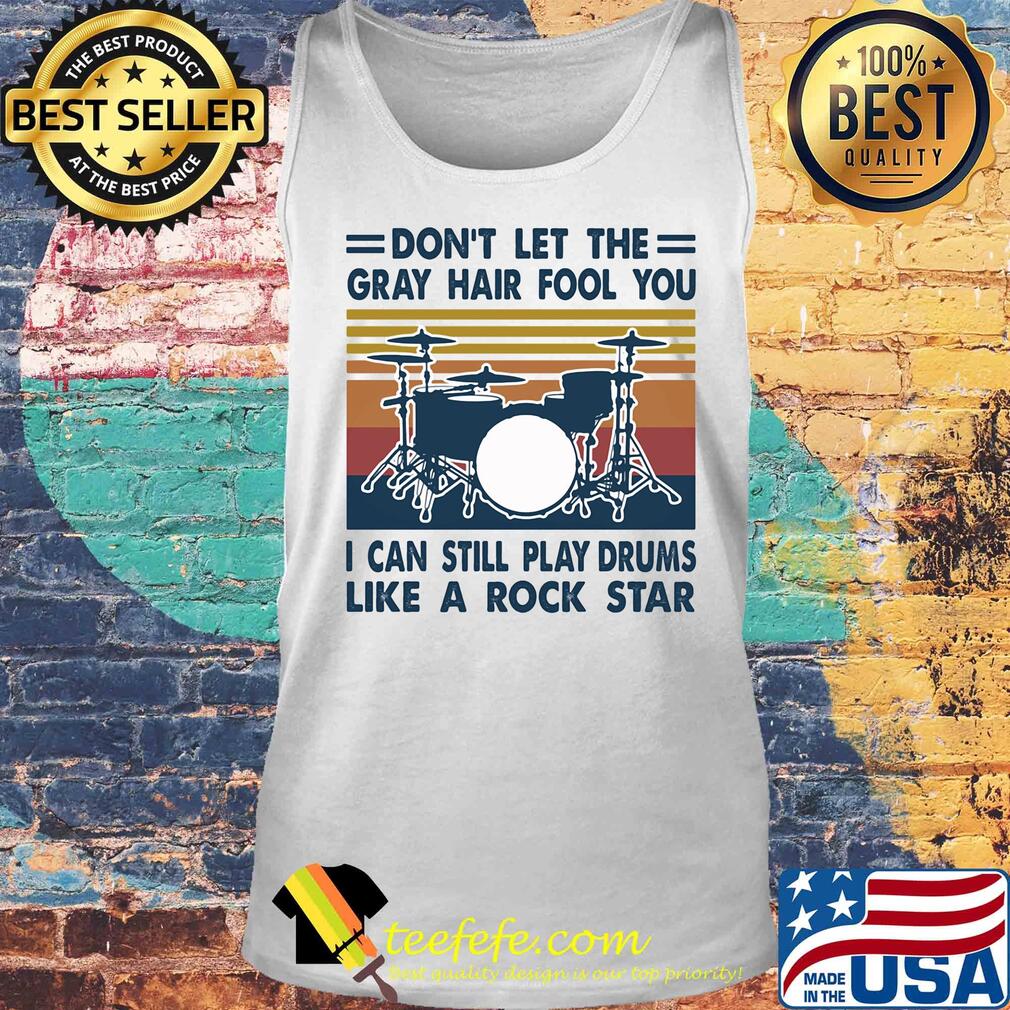 don't let the gray hair fool you I can still play drum like a rock star vintage s Tank top don't let the gray hair fool you I can still play drum like a rock star vintage s Tank top