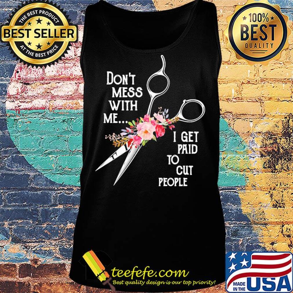 Don't mess with me I get paid to cut people flower s Tank top Don't mess with me I get paid to cut people flower s Tank top