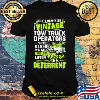 Don't mess with vintage tow truck operators the older we get shirt
