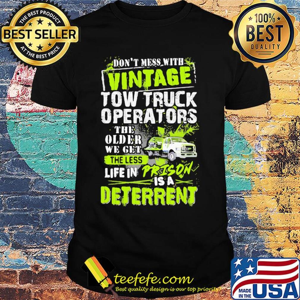 Don't mess with vintage tow truck operators the older we get shirt