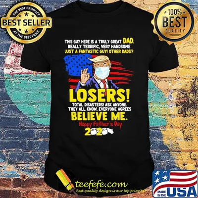 Donald trump mask this guy here is a truly great dad really terrific very handsome just a fantastic guy other dads losers happy father’s day 2020 american flag shirt