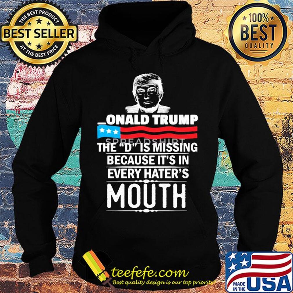 Donald Trump the D is misding American flag veteran Independence Day s Hoodie Donald Trump the D is misding American flag veteran Independence Day s Hoodie