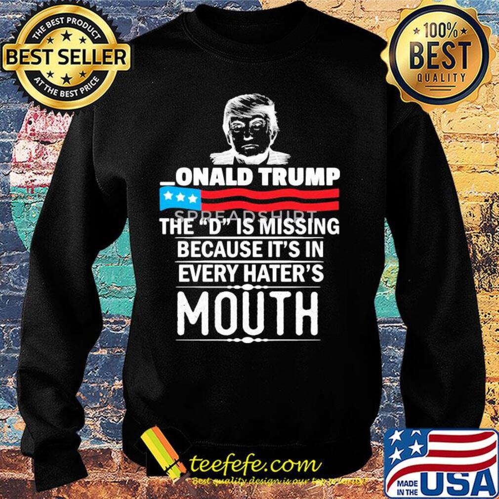 Donald Trump the D is misding American flag veteran Independence Day s Sweater Donald Trump the D is misding American flag veteran Independence Day s Sweater