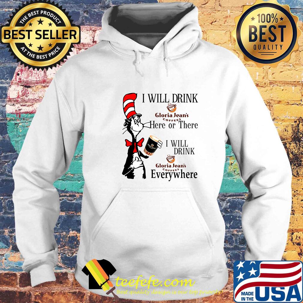 Dr Seuss I will drink Gloria Jean's Coffees here or there everywhere s Hoodie Dr Seuss I will drink Gloria Jean's Coffees here or there everywhere s Hoodie