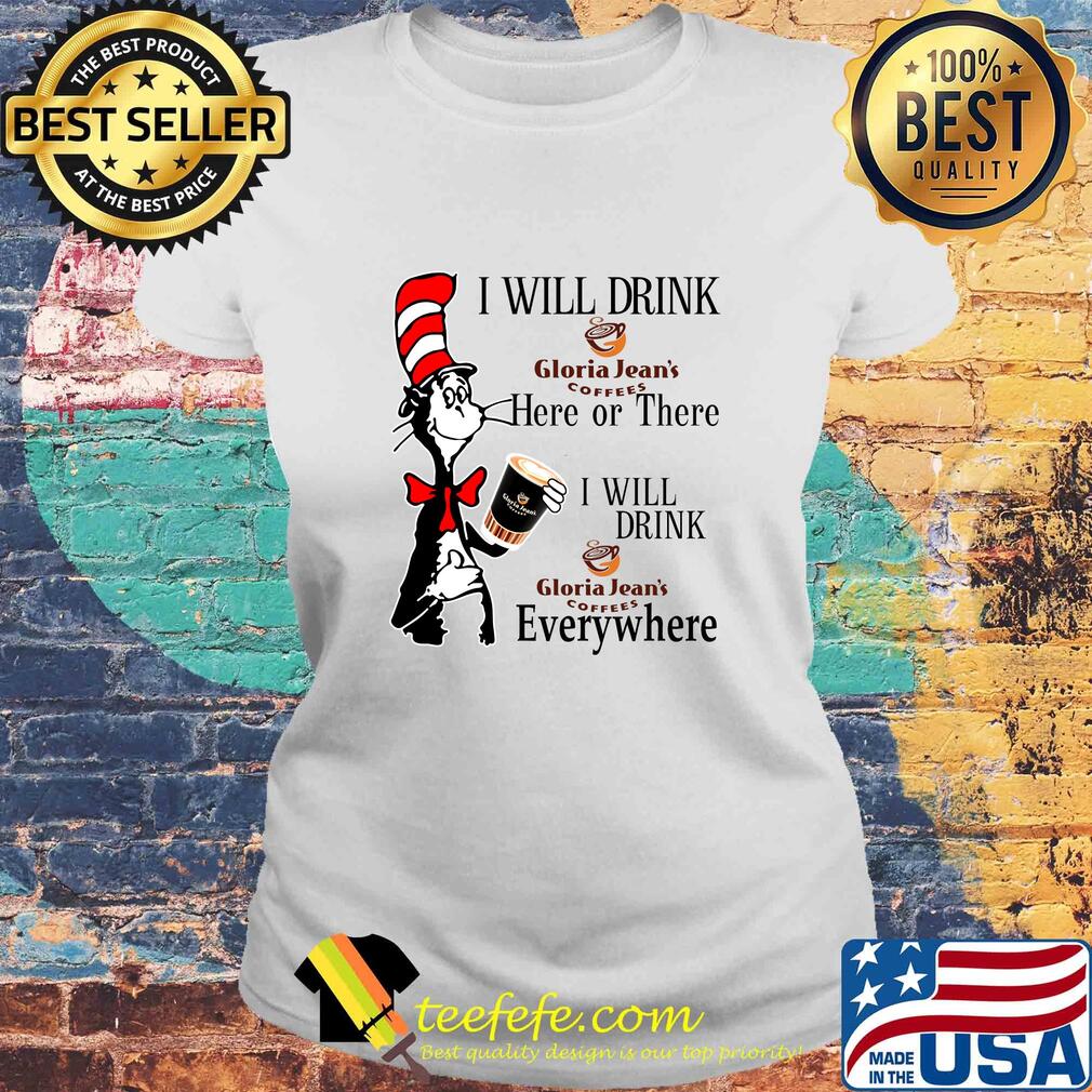 Dr Seuss I will drink Gloria Jean's Coffees here or there everywhere s Laides tee Dr Seuss I will drink Gloria Jean's Coffees here or there everywhere s Laides tee