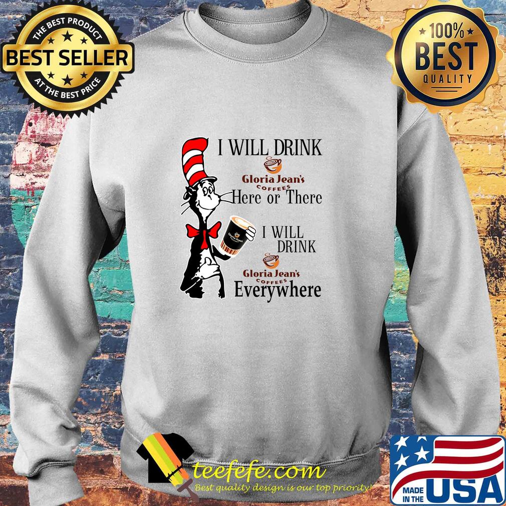 Dr Seuss I will drink Gloria Jean's Coffees here or there everywhere s Sweater Dr Seuss I will drink Gloria Jean's Coffees here or there everywhere s Sweater