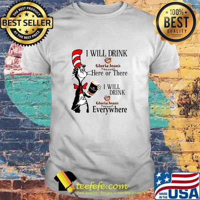 Dr Seuss I will drink Gloria Jean's Coffees here or there everywhere shirt