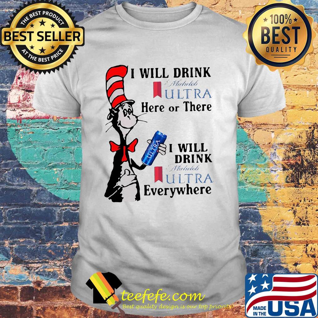 Dr seuss i will drink michelob ultra here or there i will drink michelob ultra beer everywhere shirt Dr seuss i will drink michelob ultra here or there i will drink michelob ultra beer everywhere shirt