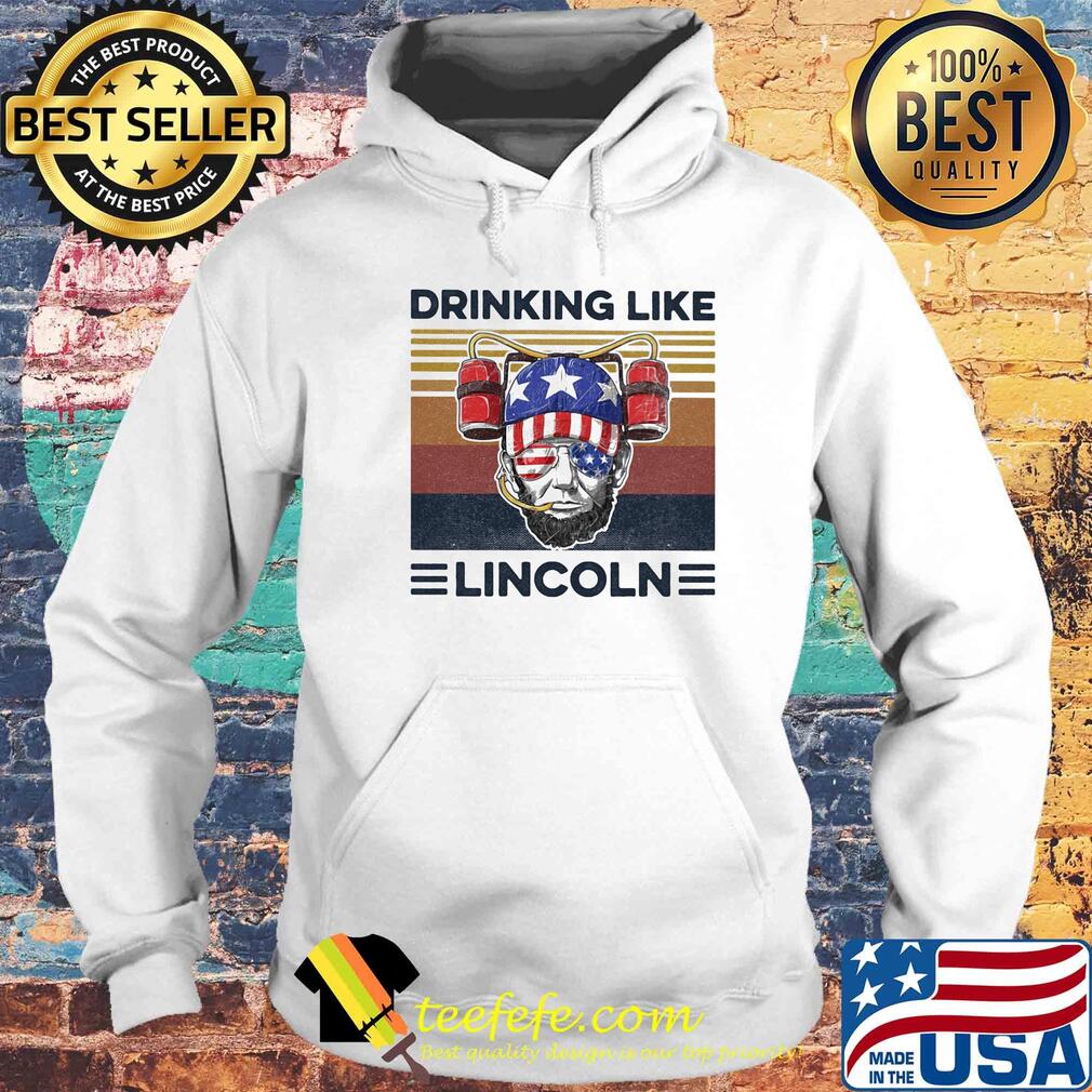 Drinking like lincoln American flag veteran Independence Day vintage s Hoodie Drinking like lincoln American flag veteran Independence Day vintage s Hoodie