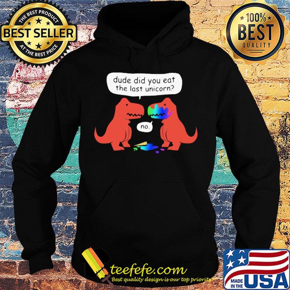 Dude did you eat the last unicorn s Hoodie Dude did you eat the last unicorn s Hoodie