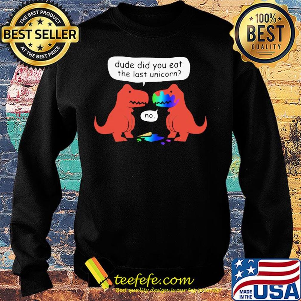 Dude did you eat the last unicorn s Sweater Dude did you eat the last unicorn s Sweater