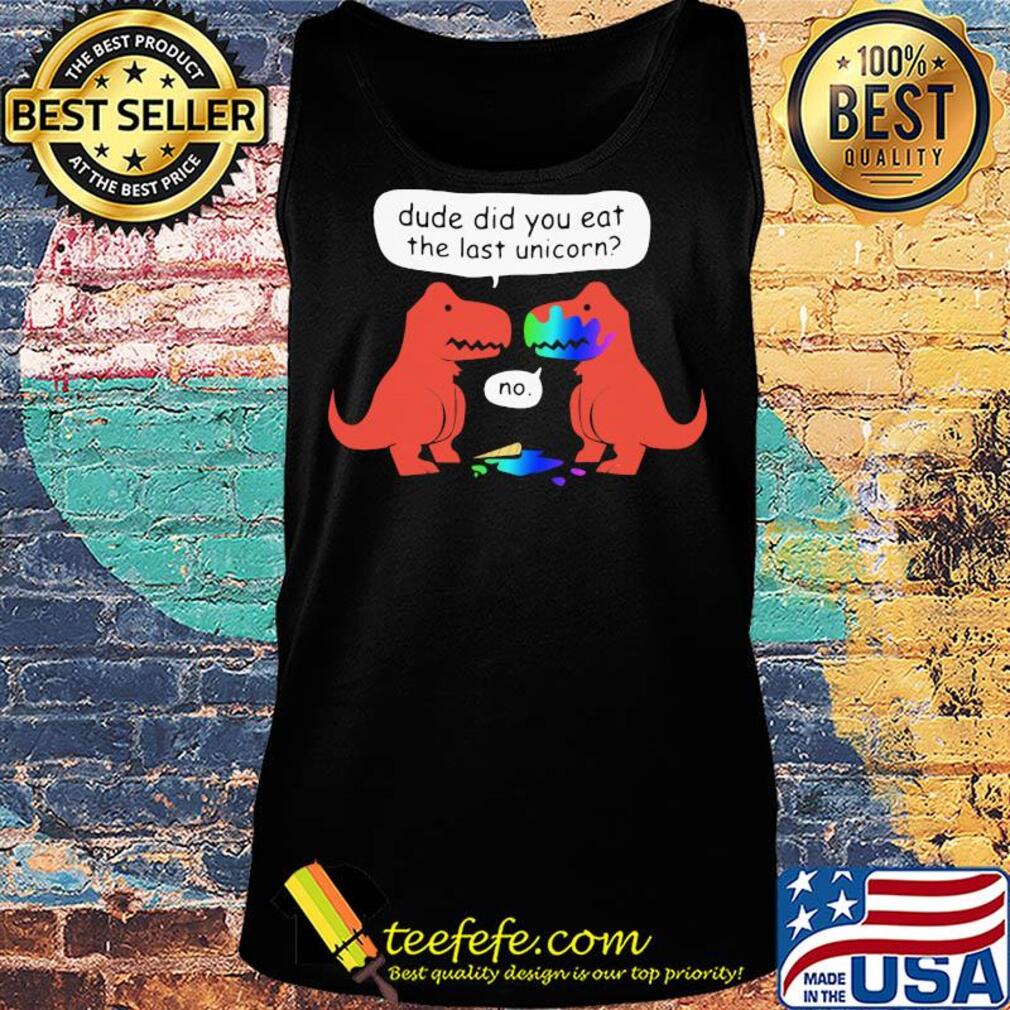 Dude did you eat the last unicorn s Tank top Dude did you eat the last unicorn s Tank top