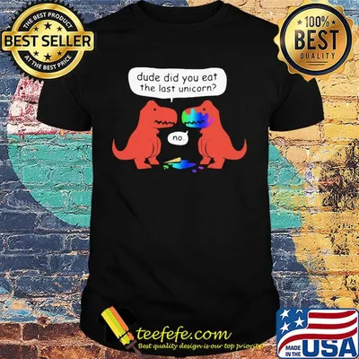 Dude did you eat the last unicorn shirt