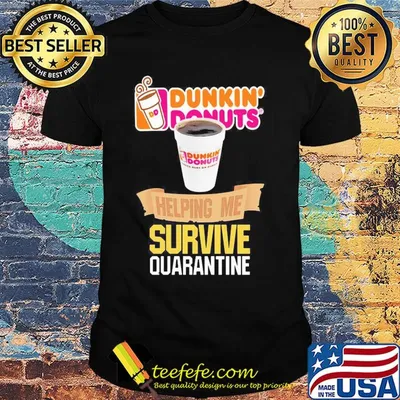 Dunkin Donuts helping me survive quarantine shirt