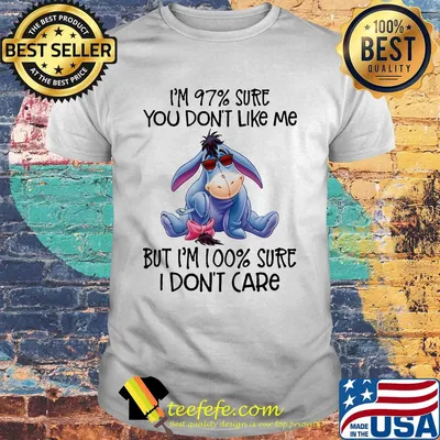 Eeyore donkey i’m 97% sure you don’t like me but i’m 100% sure i don’t care shirt