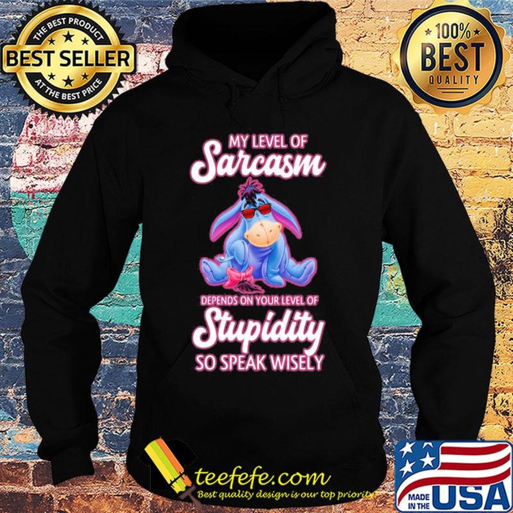Eeyore donkey my level of sarcasm depends on your level of stupidity so speak wisely s Hoodie Eeyore donkey my level of sarcasm depends on your level of stupidity so speak wisely s Hoodie