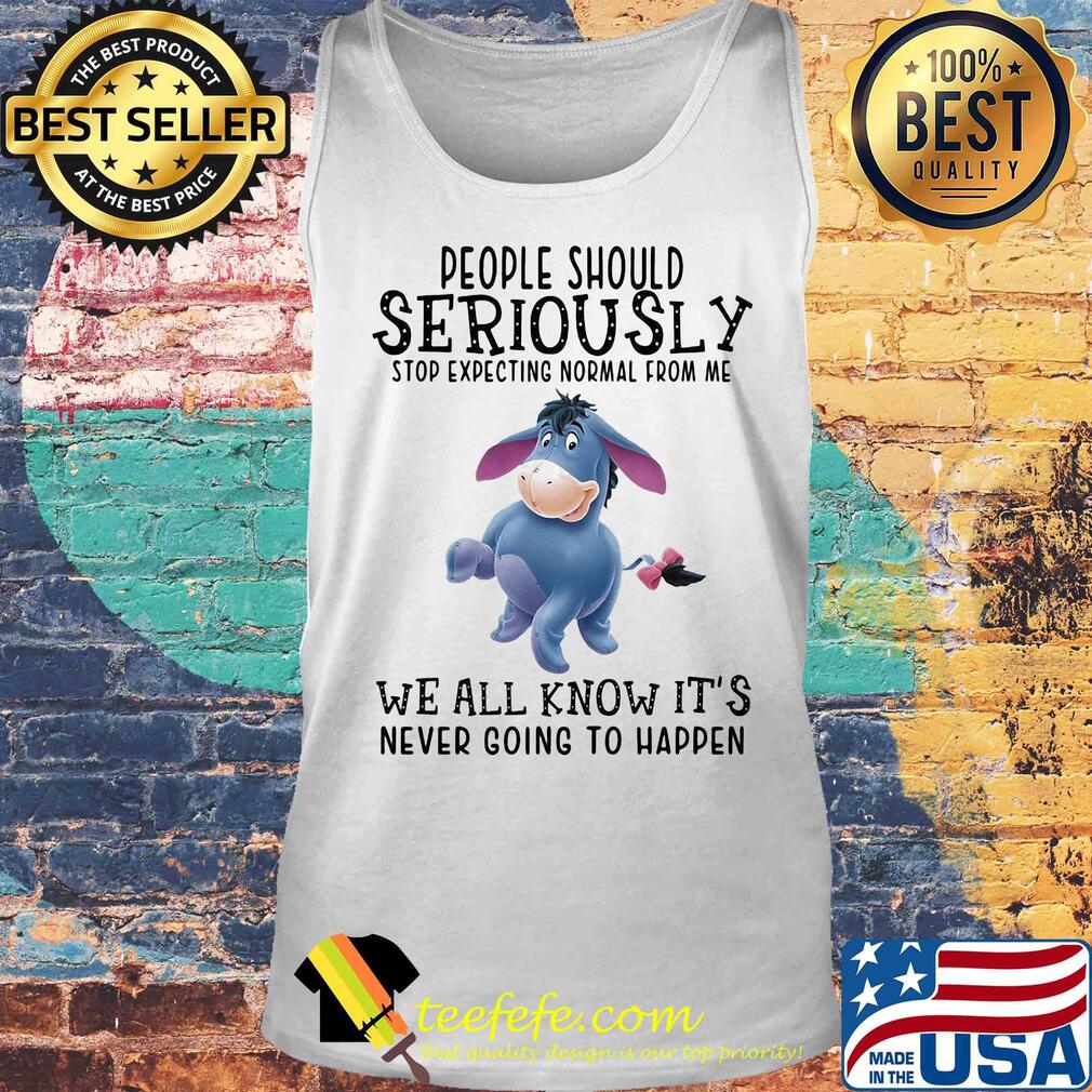 Eeyore donkey people should seriously stop expecting normal from me we all know it’s never going to happen s Tank top Eeyore donkey people should seriously stop expecting normal from me we all know it’s never going to happen s Tank top