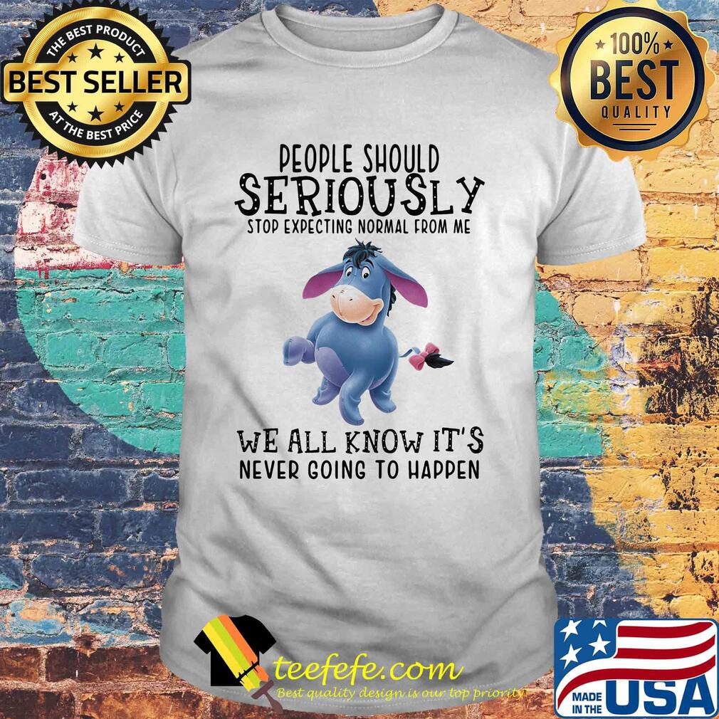 Eeyore donkey people should seriously stop expecting normal from me we all know it’s never going to happen shirt Eeyore donkey people should seriously stop expecting normal from me we all know it’s never going to happen shirt