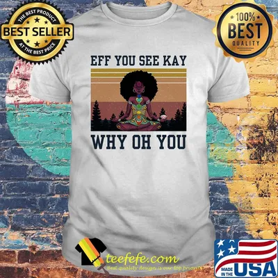 Eff you see kay why oh you black girl yoga vintage shirt