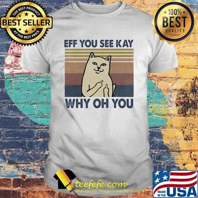 Eff you see kay why oh you Cat vintage shirt