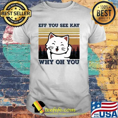 Eff you see kay why oh you Cat vintage shirt