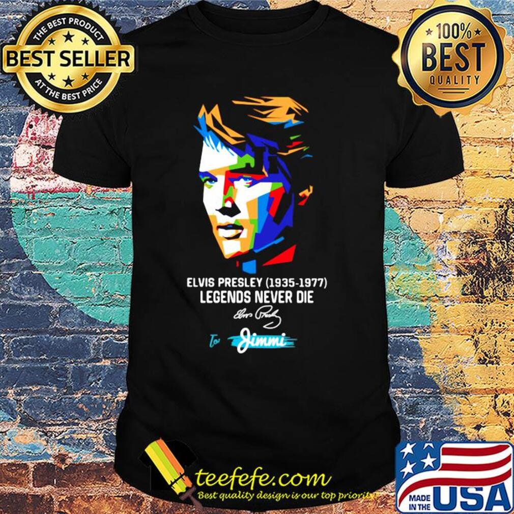 Elvis presley 1935 1977 legends never die to jimmi signature art shirt