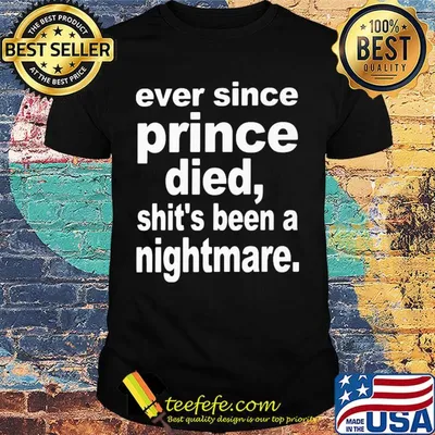 Ever since prince died shit's been a nightmare shirt