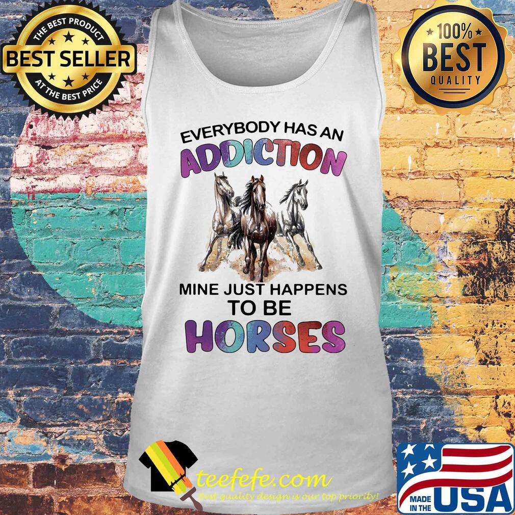 Everybody has an addiction mine just happens to be horses s Tank top Everybody has an addiction mine just happens to be horses s Tank top