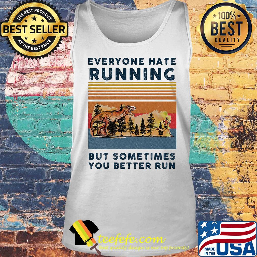 Everyone hate running but sometimes you better run vintage s Tank top Everyone hate running but sometimes you better run vintage s Tank top