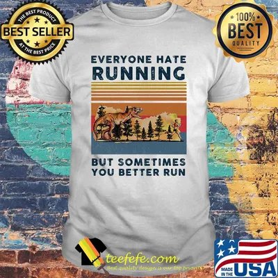 Everyone hate running but sometimes you better run vintage shirt