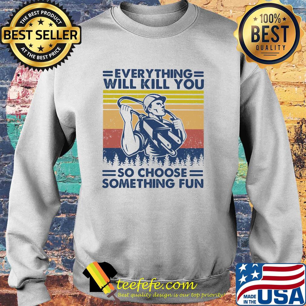 Everything will kill you so choose something fun vintage s Sweater Everything will kill you so choose something fun vintage s Sweater