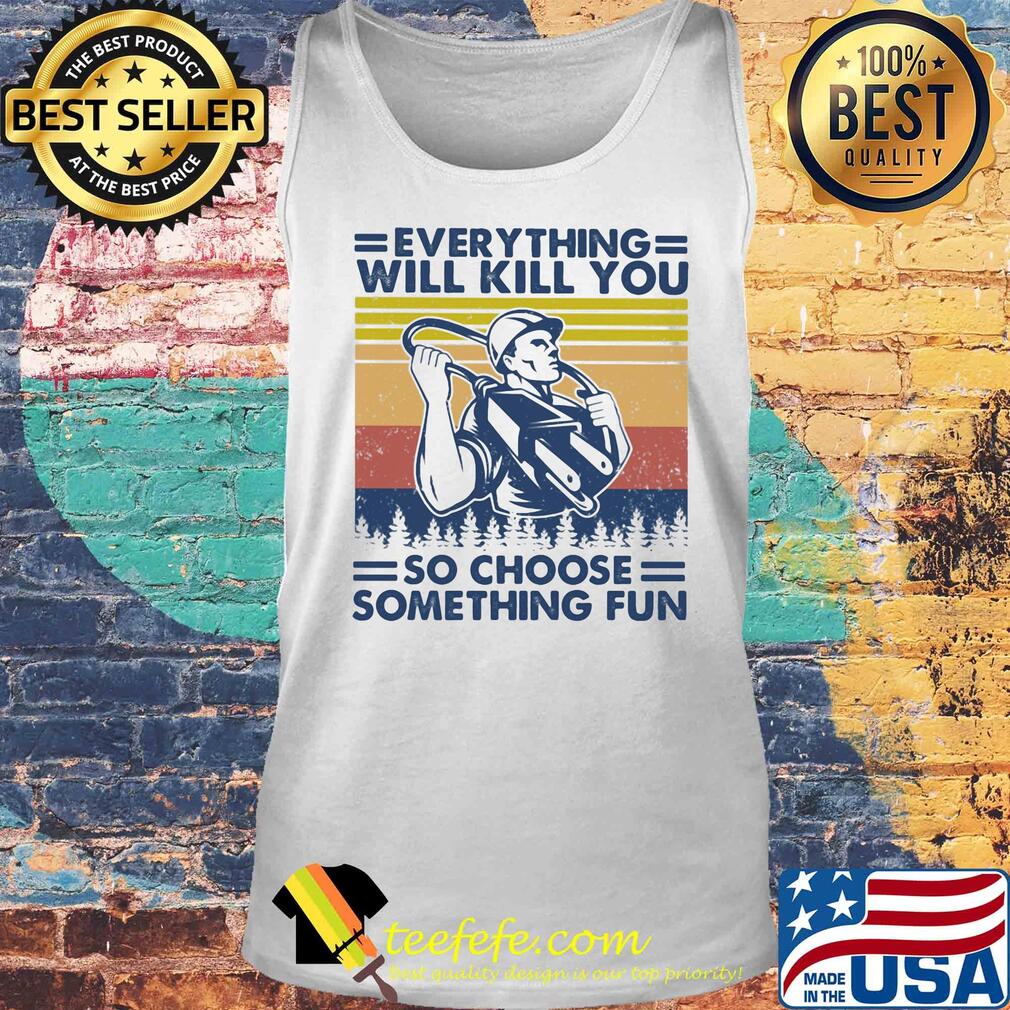 Everything will kill you so choose something fun vintage s Tank top Everything will kill you so choose something fun vintage s Tank top