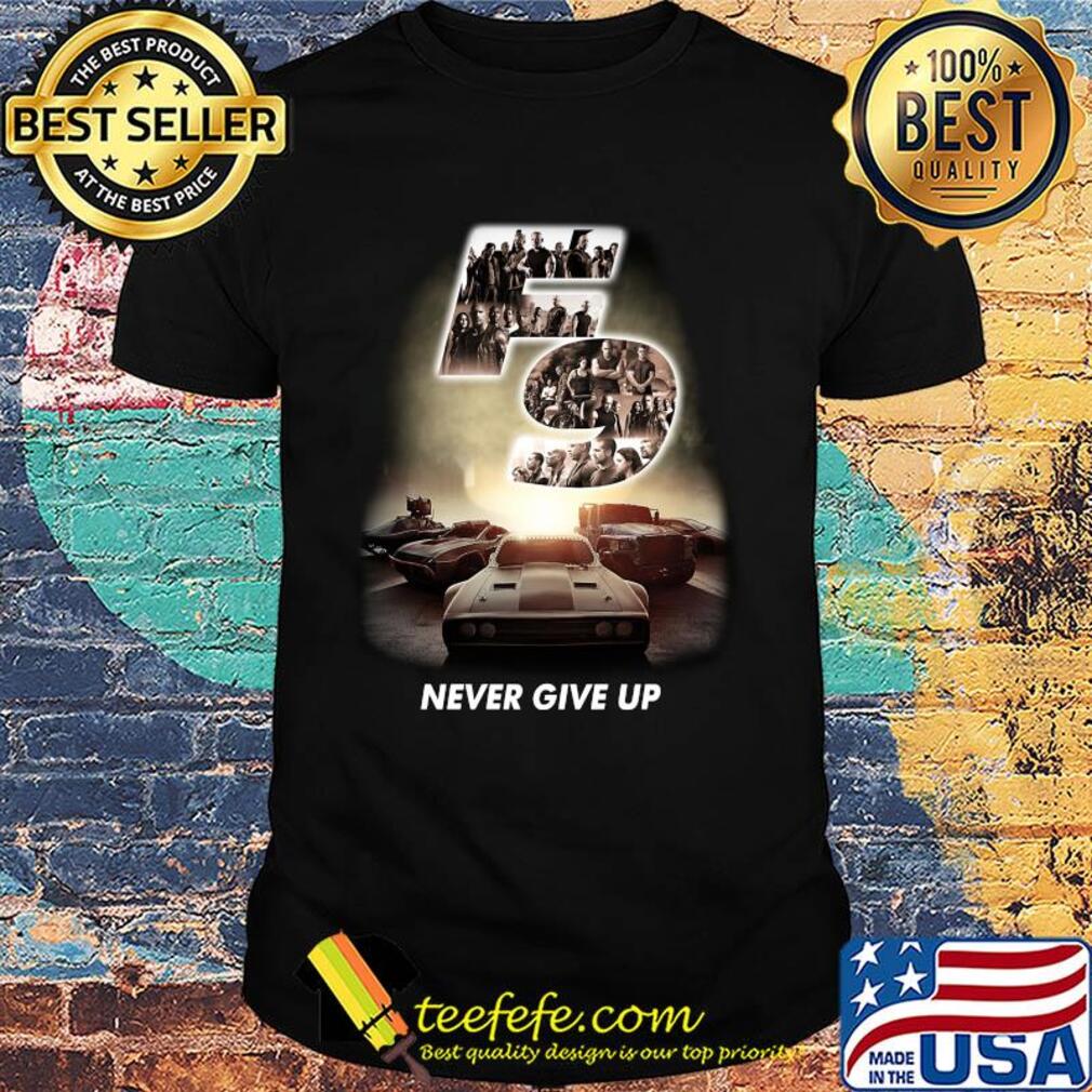 F9 fast and furious 9 never give up cars shirt