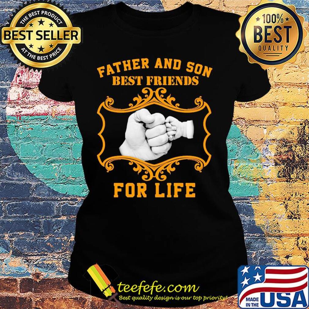Father and son best friend for life hand s Ladies tee Father and son best friend for life hand s Ladies tee