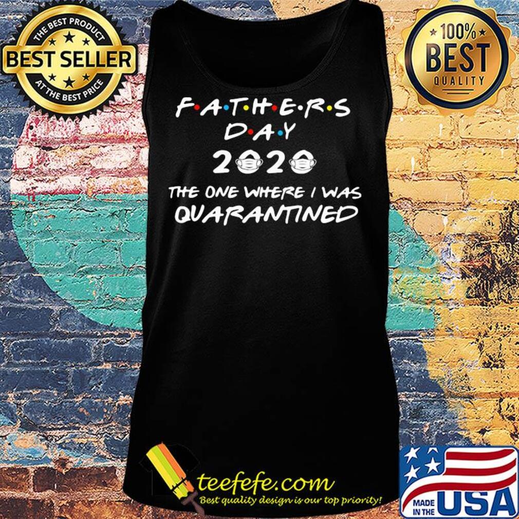 Father's Day 2020 mask the one where I was quarantined s Tank top Father's Day 2020 mask the one where I was quarantined s Tank top