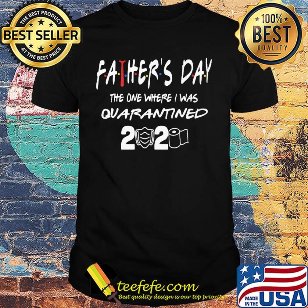Father's day the one where I was quarantined 2020 toilet paper shirt