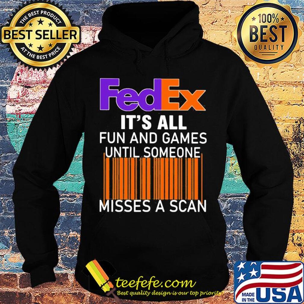 Fedex logo it’s all fun and games until someone misses a scan s Hoodie Fedex logo it’s all fun and games until someone misses a scan s Hoodie