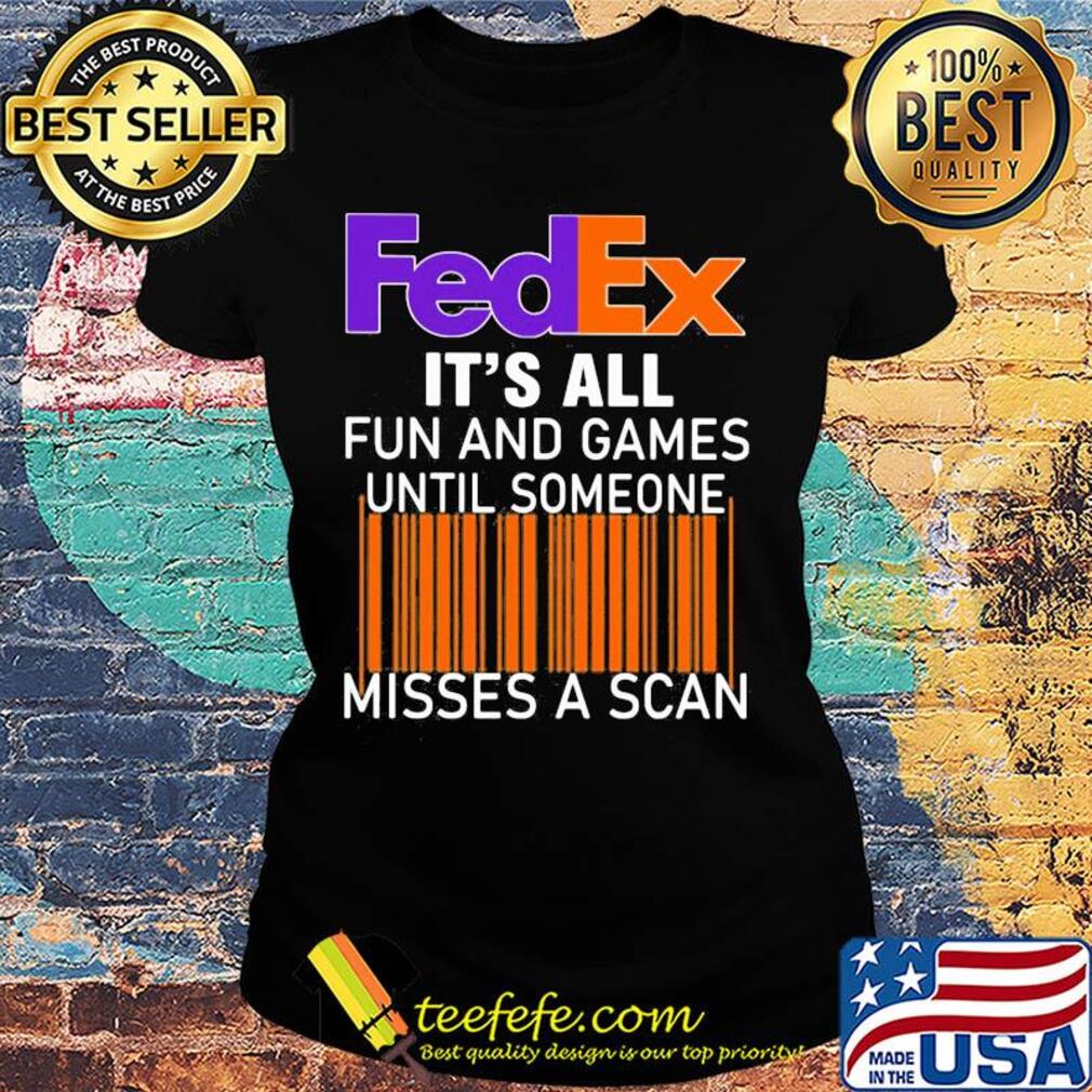 Fedex logo it’s all fun and games until someone misses a scan s Ladies tee Fedex logo it’s all fun and games until someone misses a scan s Ladies tee