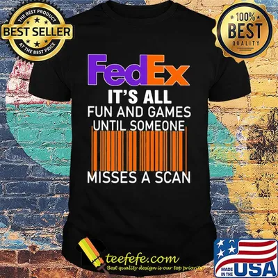 Fedex logo it’s all fun and games until someone misses a scan shirt