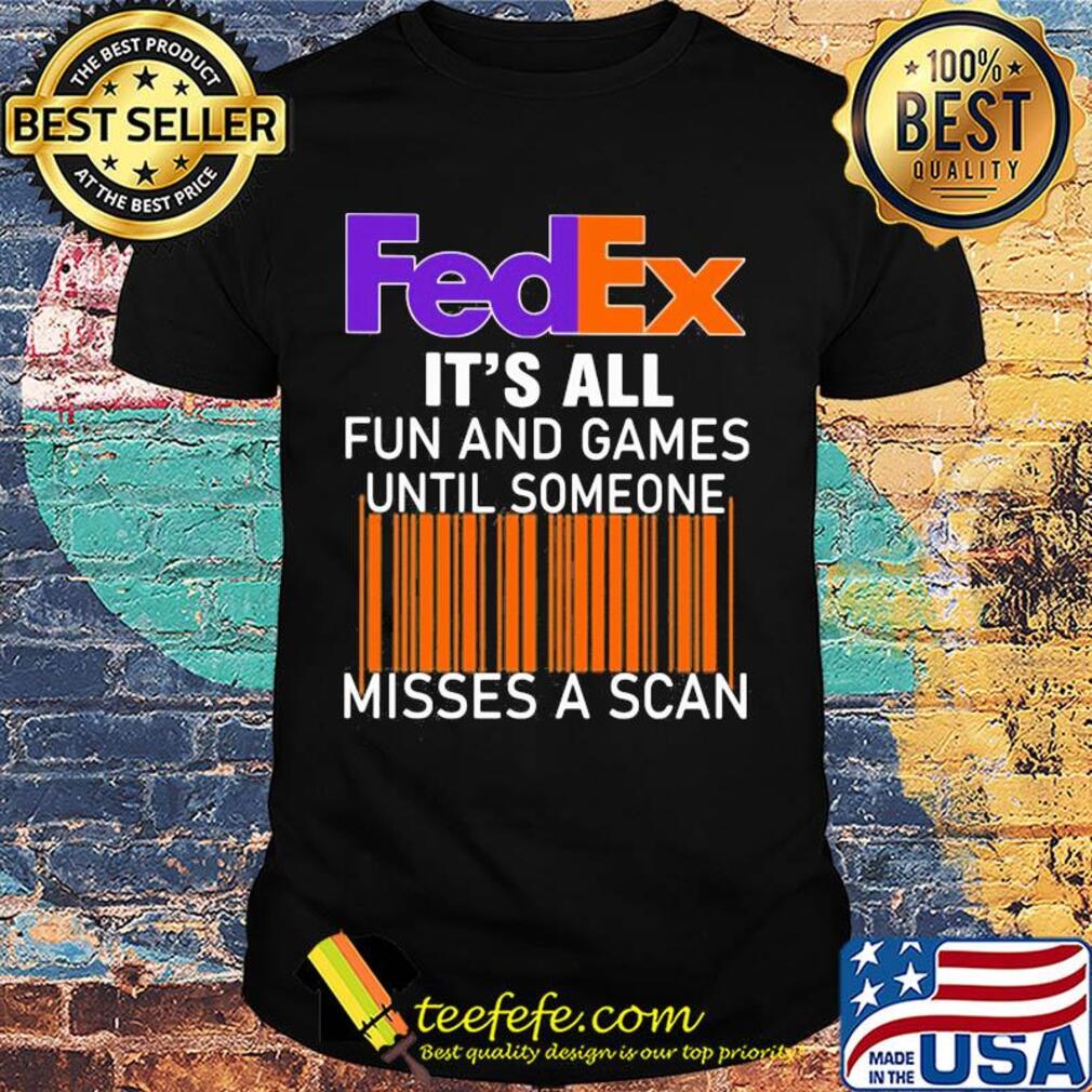 Fedex logo it’s all fun and games until someone misses a scan shirt