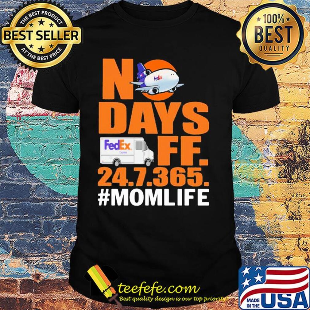 FedEx No days ff 247365 mom life shirt FedEx No days ff 247365 mom life shirt