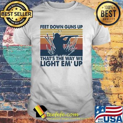 Feet down guns up that's the way we light em up vintage shirt