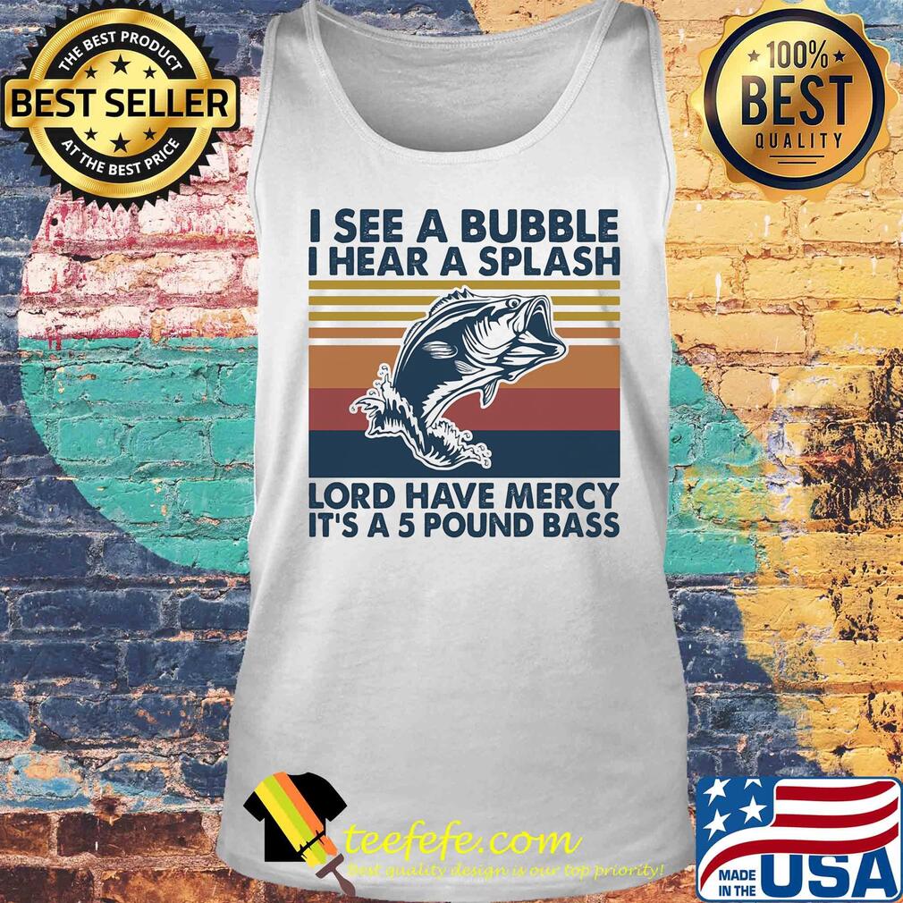 Fishing I see a bubble I hear a splash lord have mercy it's a 5 pound bass vintage s Tank top Fishing I see a bubble I hear a splash lord have mercy it's a 5 pound bass vintage s Tank top