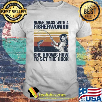 Fishing never mess with a fisherwoman she knows how to set the hook vintage shirt
