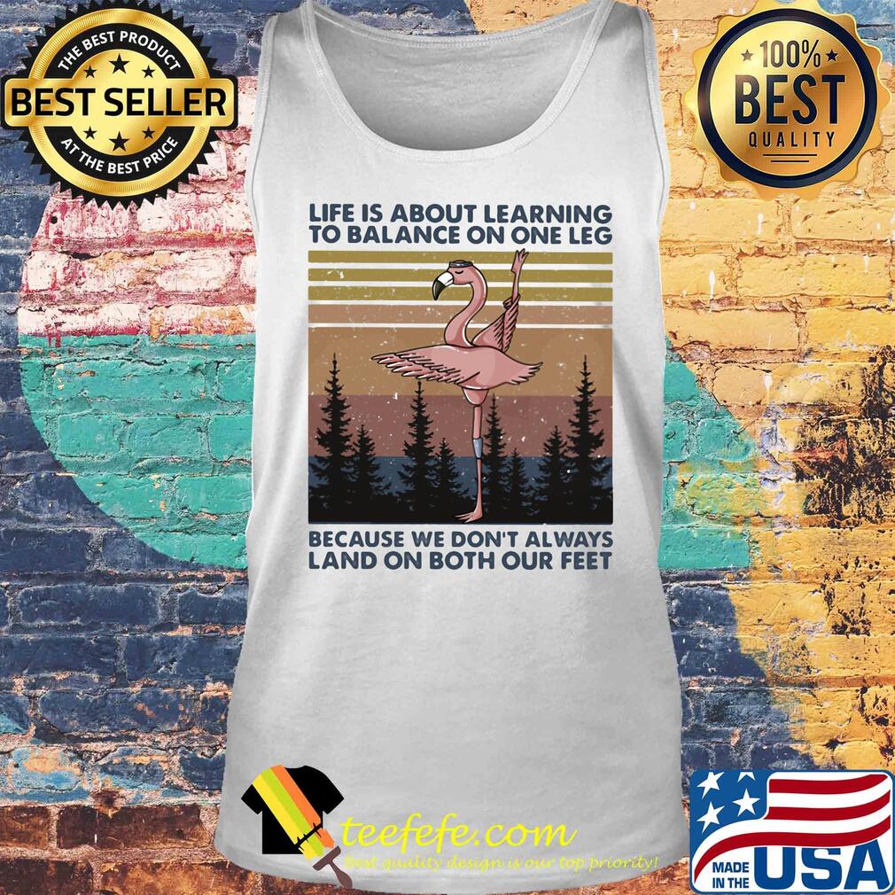 Flamingo life is about learning to balance on the leg because we don’t always land on both our feet vintage s Tank top Flamingo life is about learning to balance on the leg because we don’t always land on both our feet vintage s Tank top